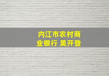 内江市农村商业银行 吴开登